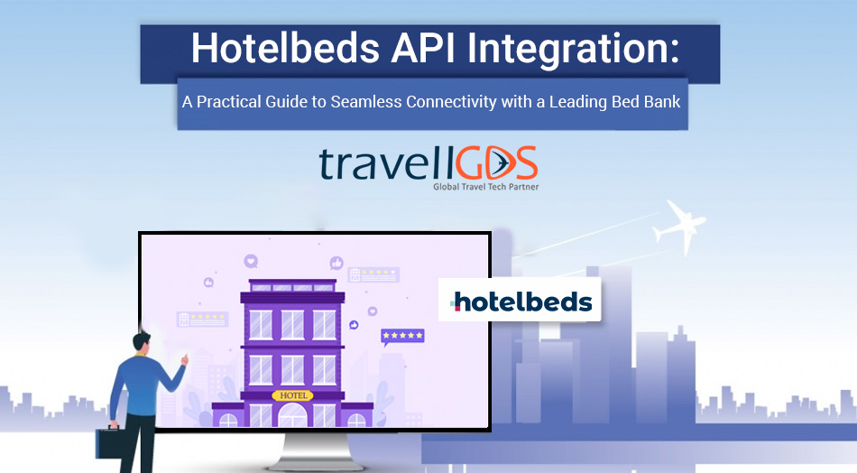 Hotelbeds API Integration: A Practical Guide to Seamless Connectivity with a Leading Bed Bank