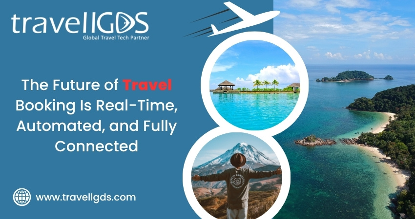 The Future of Travel Booking Is Real-Time, Automated, and Fully Connected